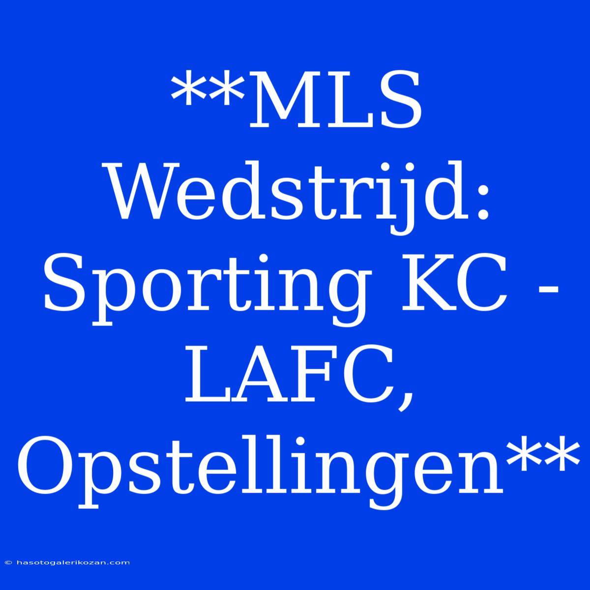 **MLS Wedstrijd: Sporting KC - LAFC, Opstellingen**