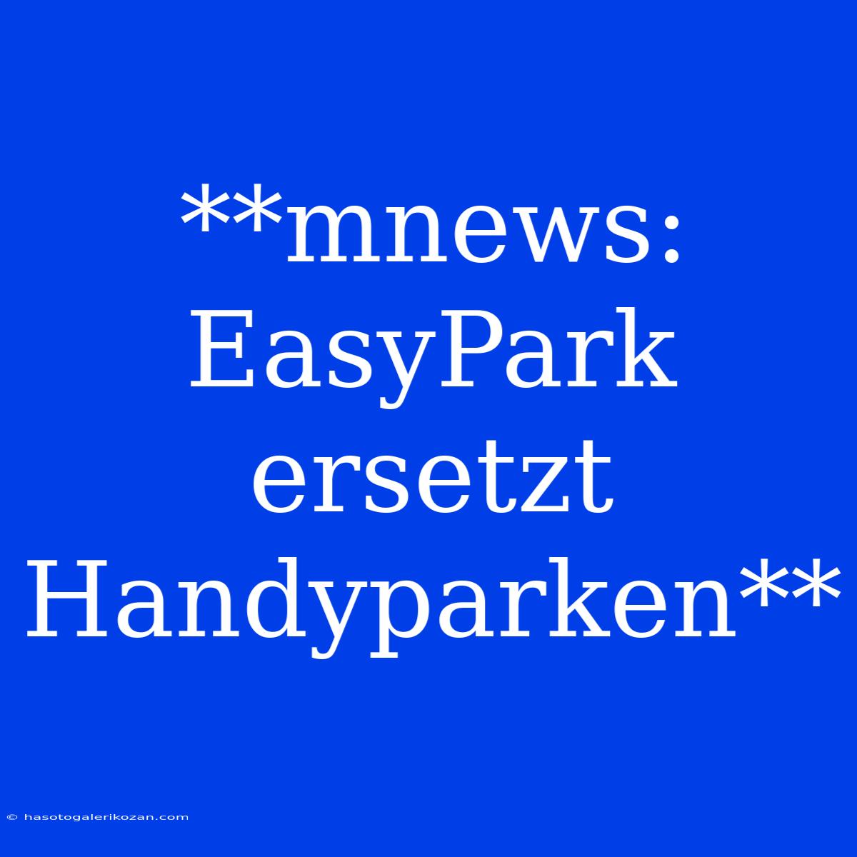 **mnews: EasyPark Ersetzt Handyparken**