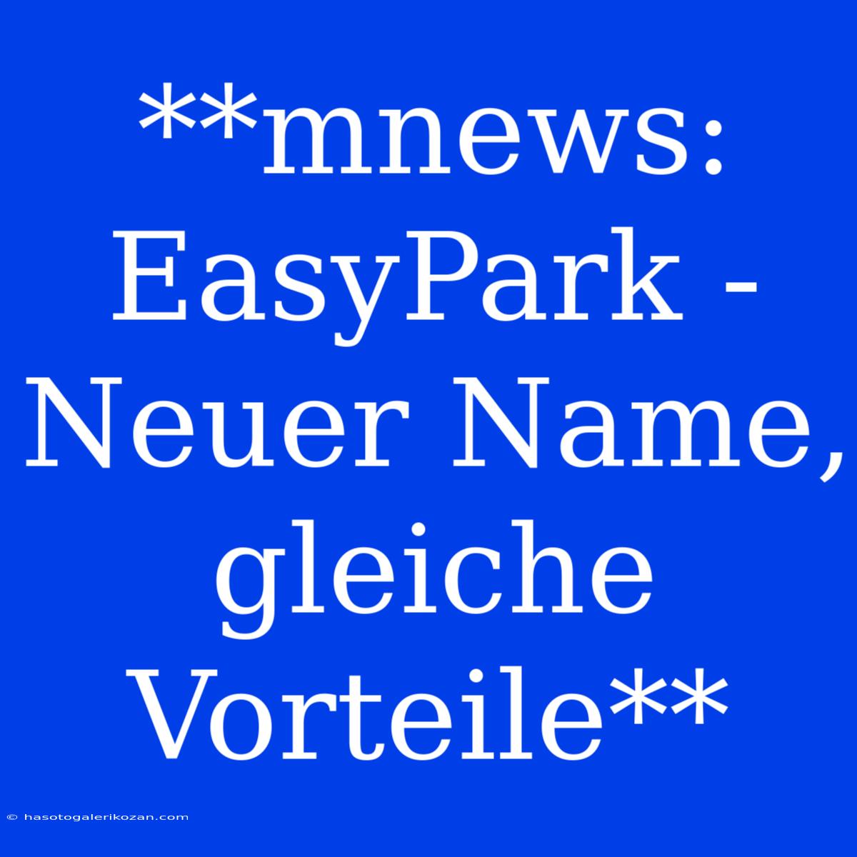 **mnews: EasyPark - Neuer Name, Gleiche Vorteile**