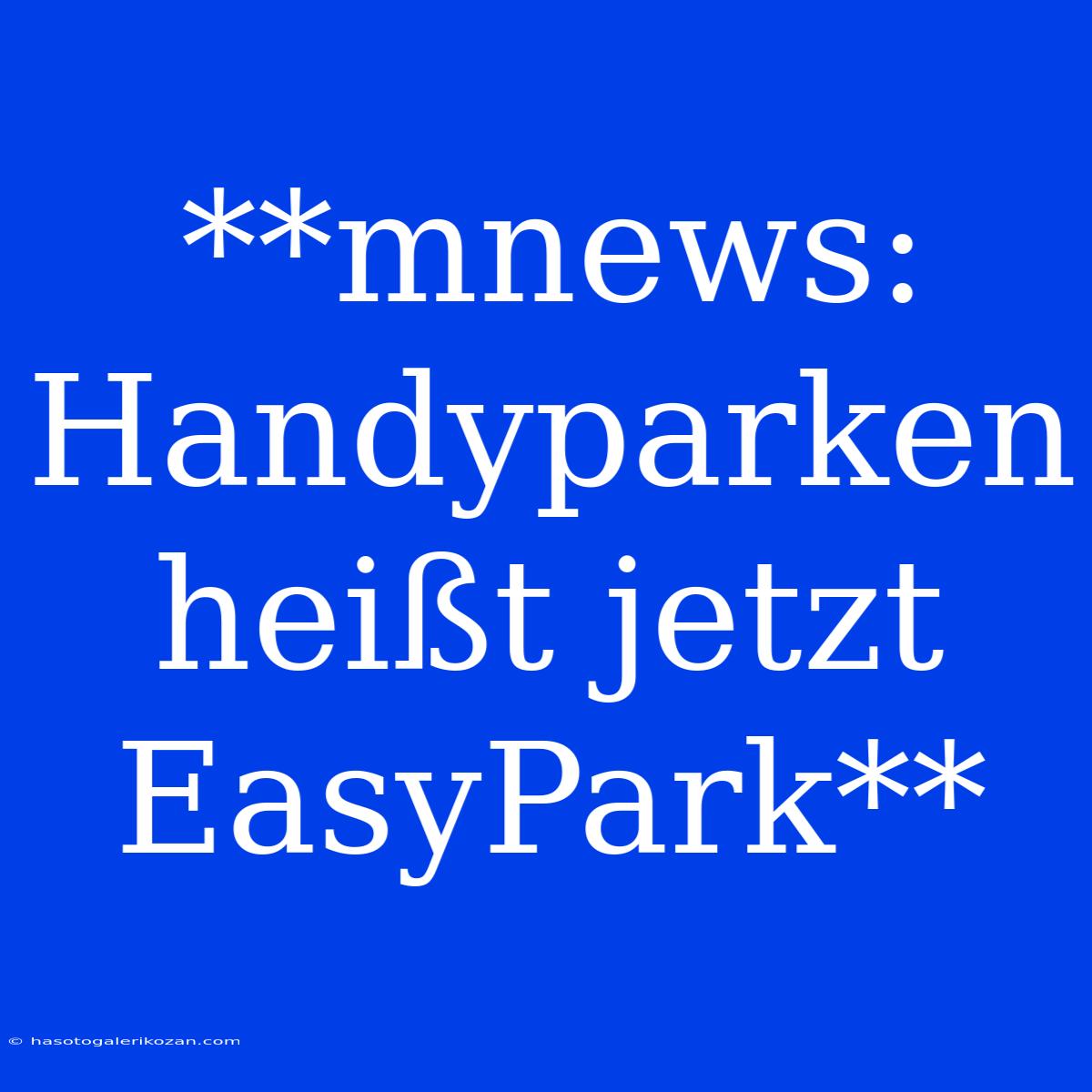 **mnews: Handyparken Heißt Jetzt EasyPark**