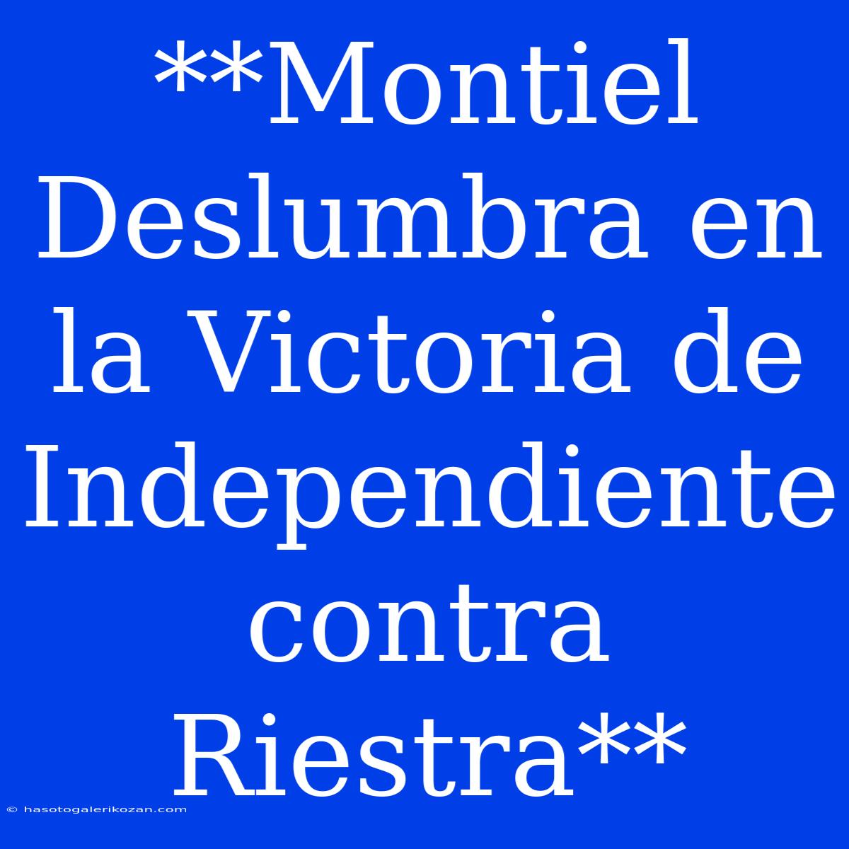 **Montiel Deslumbra En La Victoria De Independiente Contra Riestra**