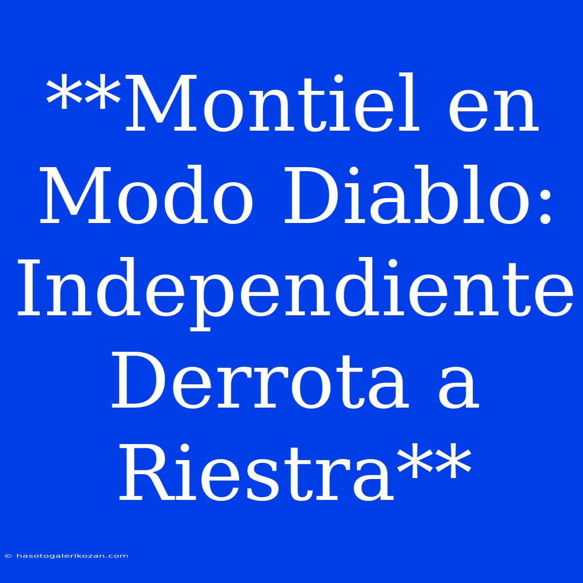 **Montiel En Modo Diablo: Independiente Derrota A Riestra**