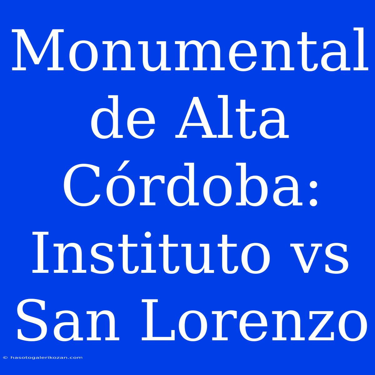 Monumental De Alta Córdoba: Instituto Vs San Lorenzo