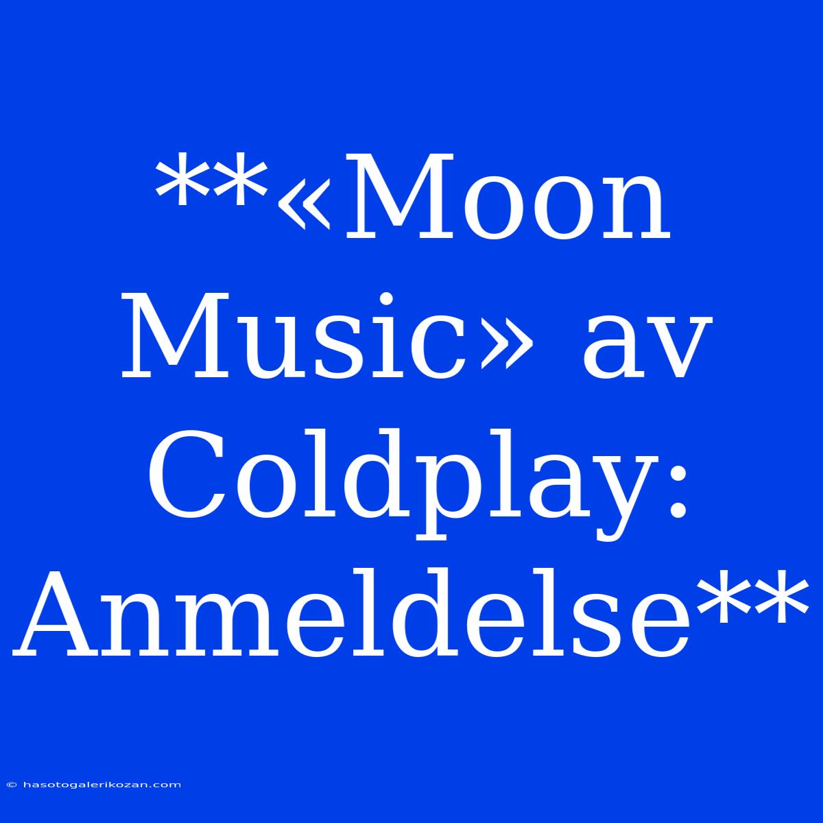 **«Moon Music» Av Coldplay: Anmeldelse**