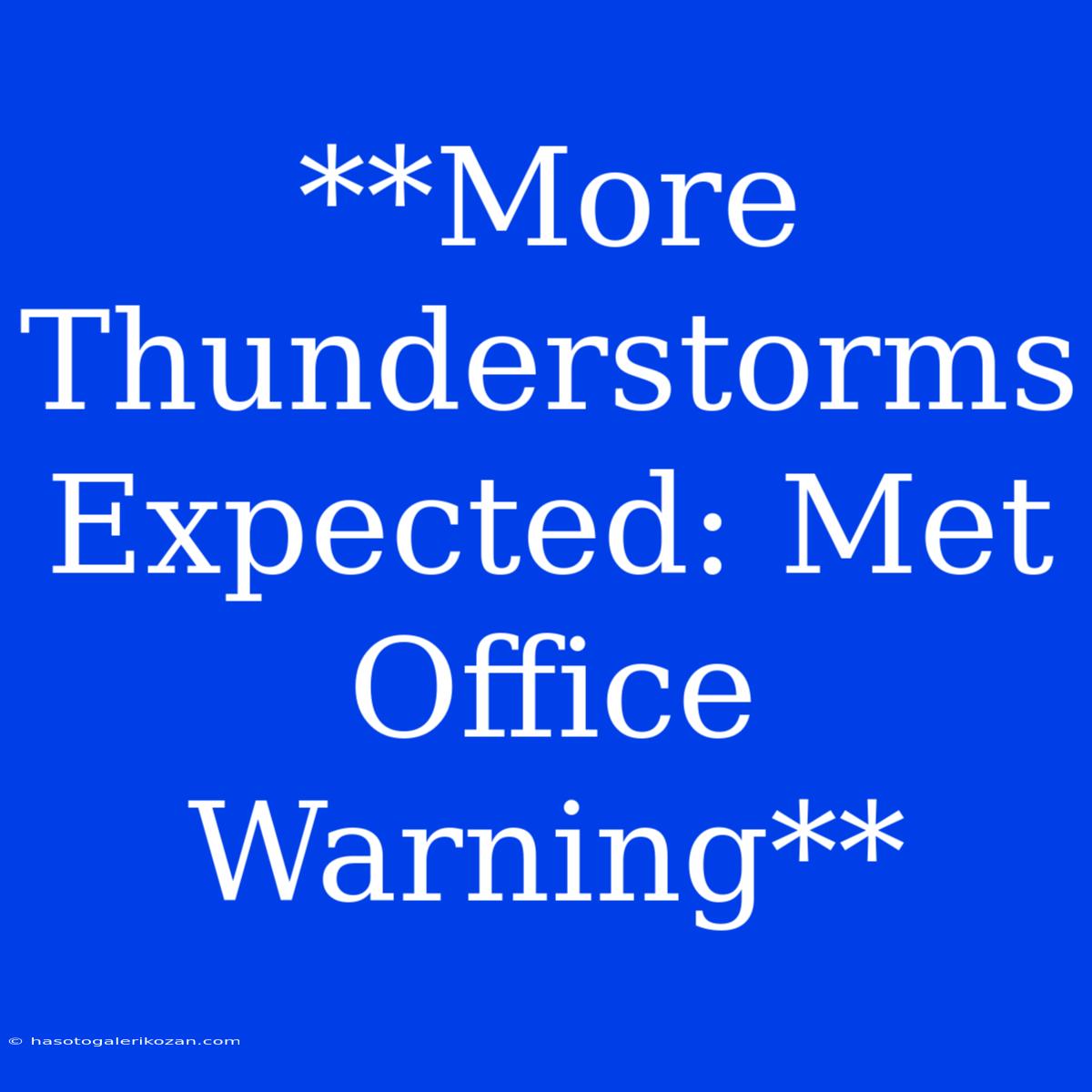 **More Thunderstorms Expected: Met Office Warning**