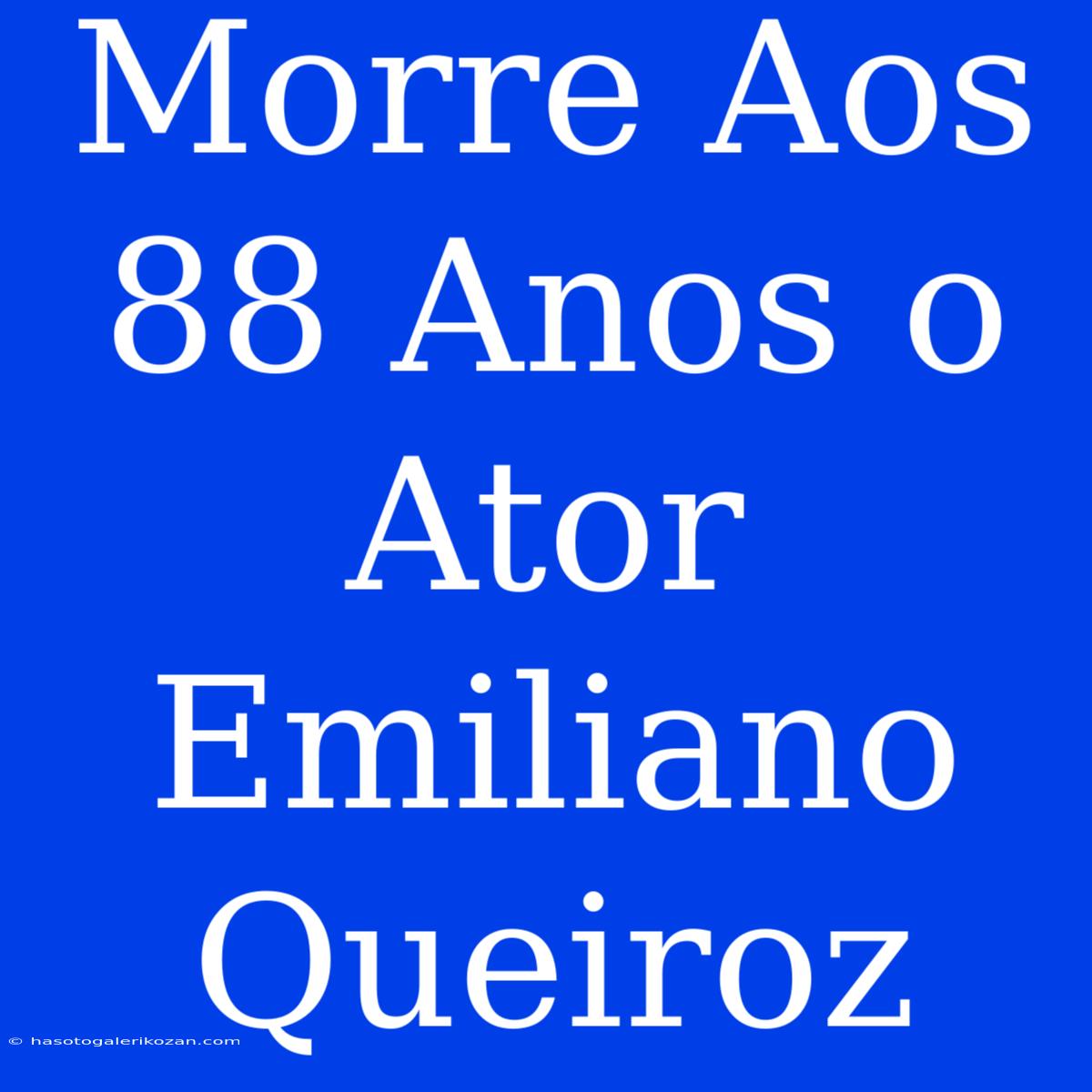 Morre Aos 88 Anos O Ator Emiliano Queiroz