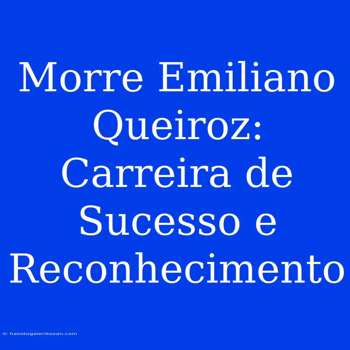 Morre Emiliano Queiroz: Carreira De Sucesso E Reconhecimento 