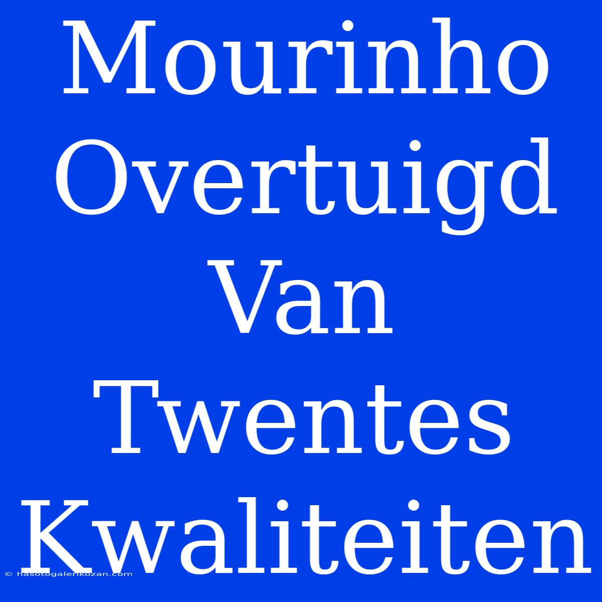 Mourinho Overtuigd Van Twentes Kwaliteiten