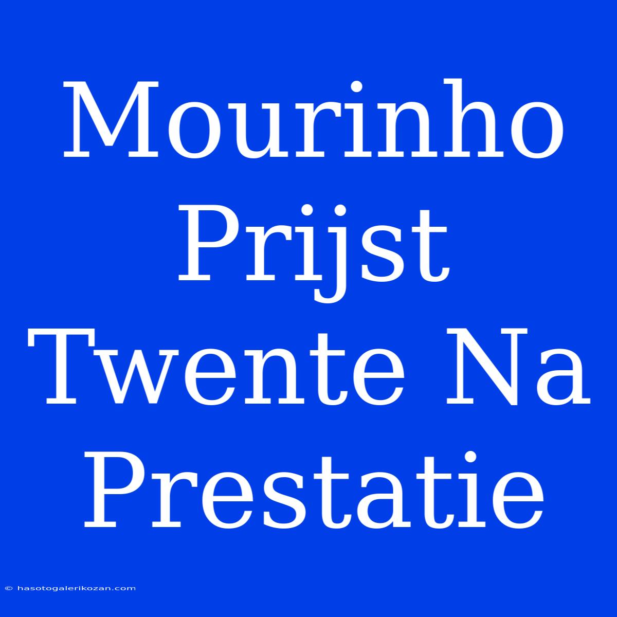 Mourinho Prijst Twente Na Prestatie