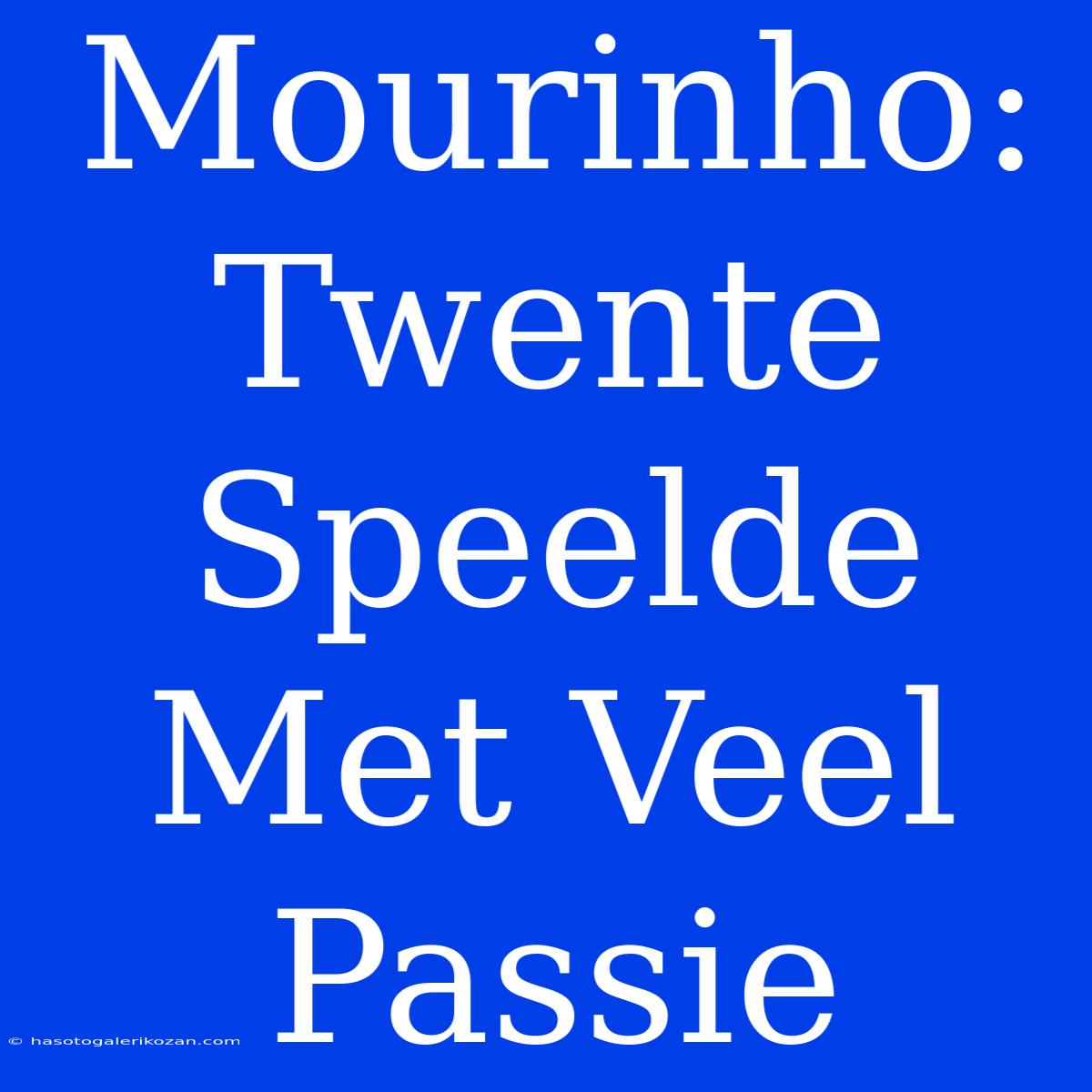 Mourinho: Twente Speelde Met Veel Passie 