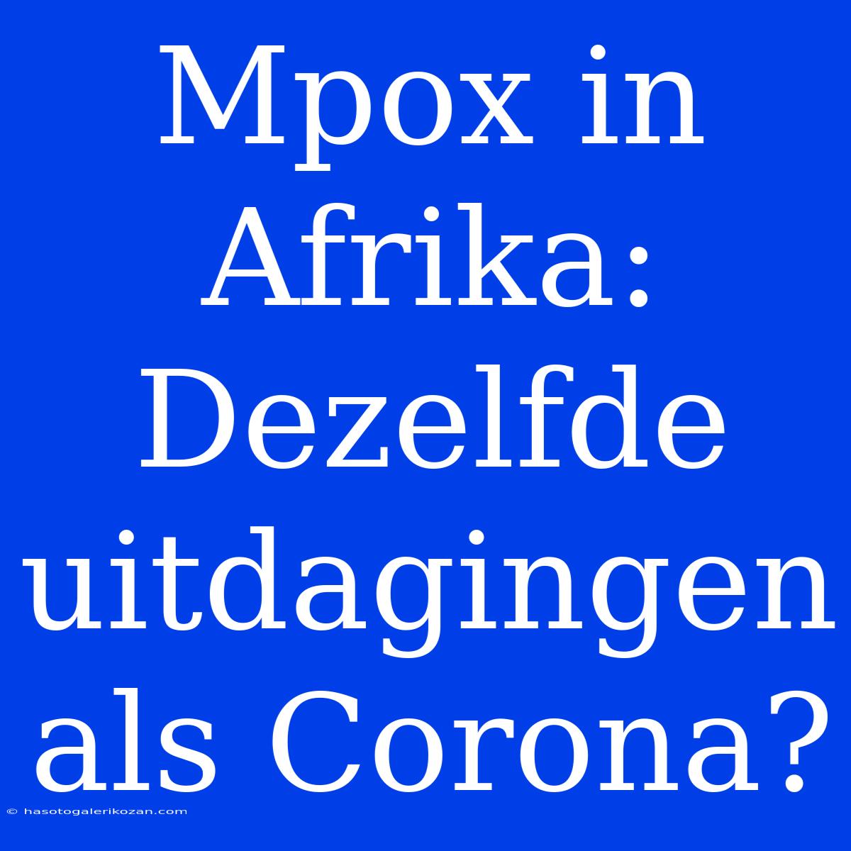 Mpox In Afrika:  Dezelfde Uitdagingen Als Corona?