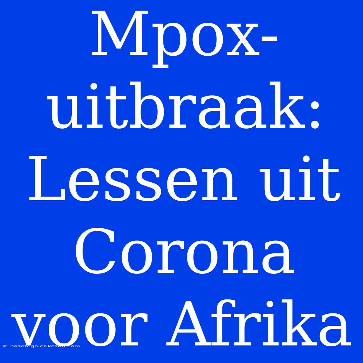 Mpox-uitbraak:  Lessen Uit Corona Voor Afrika 