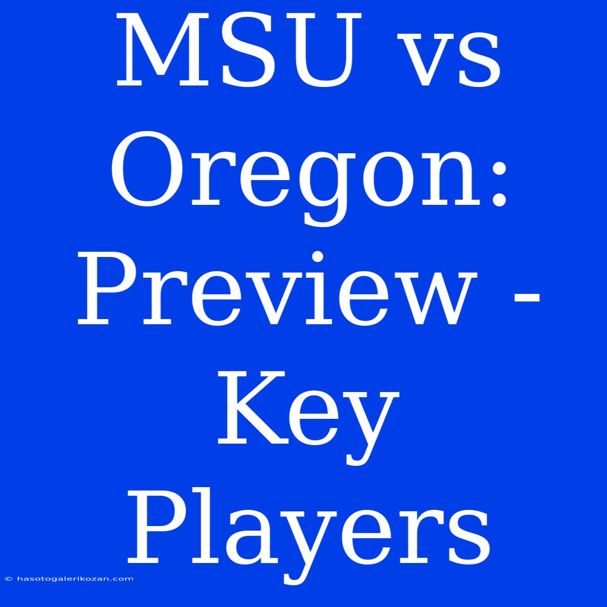 MSU Vs Oregon: Preview -  Key Players