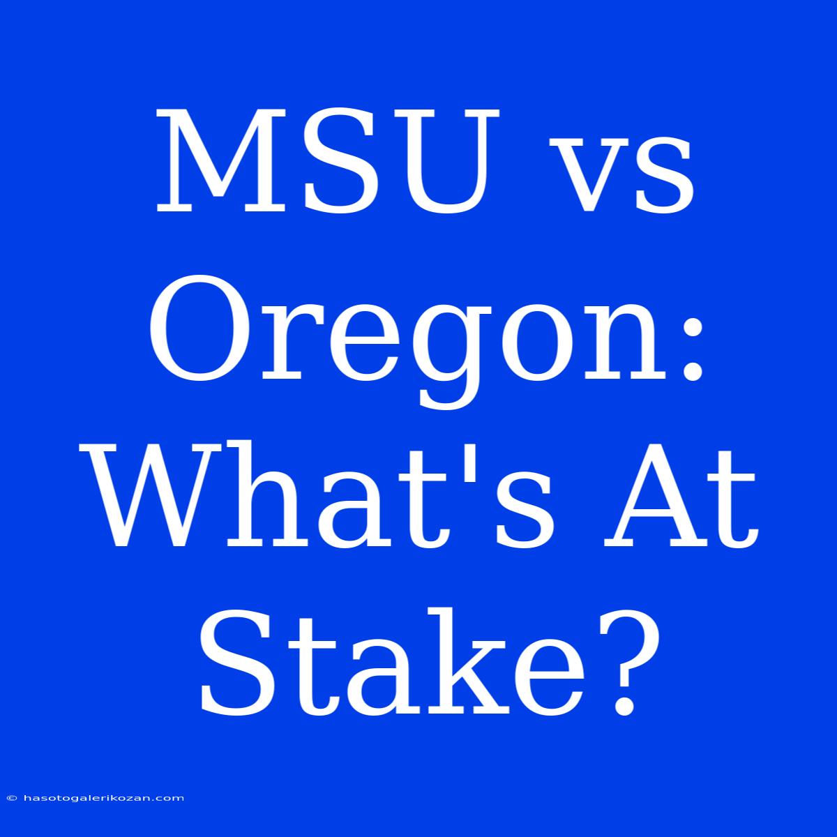 MSU Vs Oregon:  What's At Stake? 