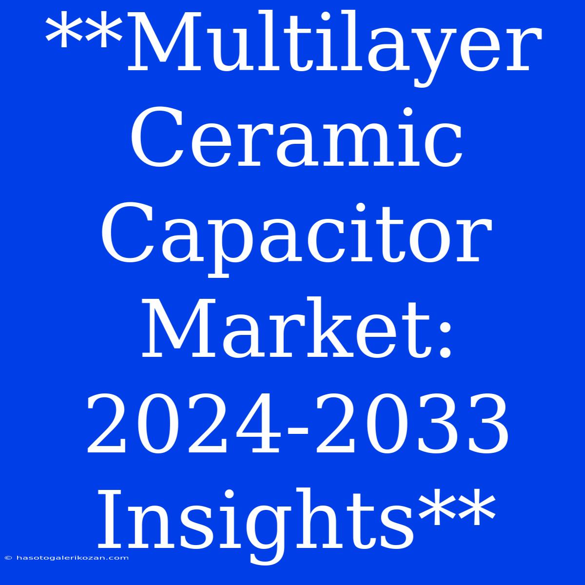 **Multilayer Ceramic Capacitor Market: 2024-2033 Insights**