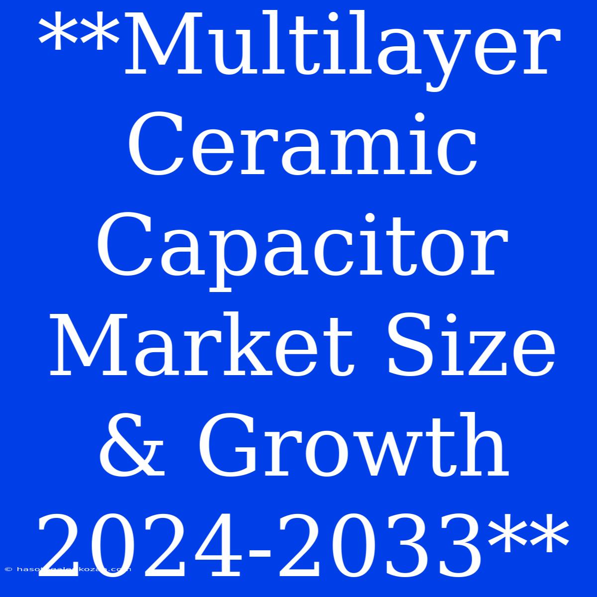 **Multilayer Ceramic Capacitor Market Size & Growth 2024-2033**