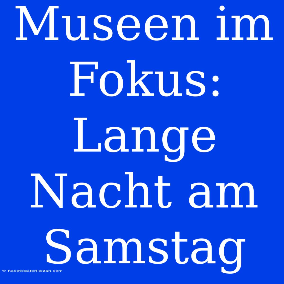 Museen Im Fokus: Lange Nacht Am Samstag