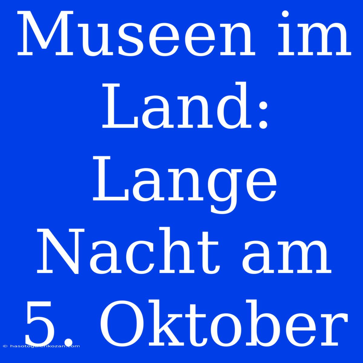 Museen Im Land: Lange Nacht Am 5. Oktober