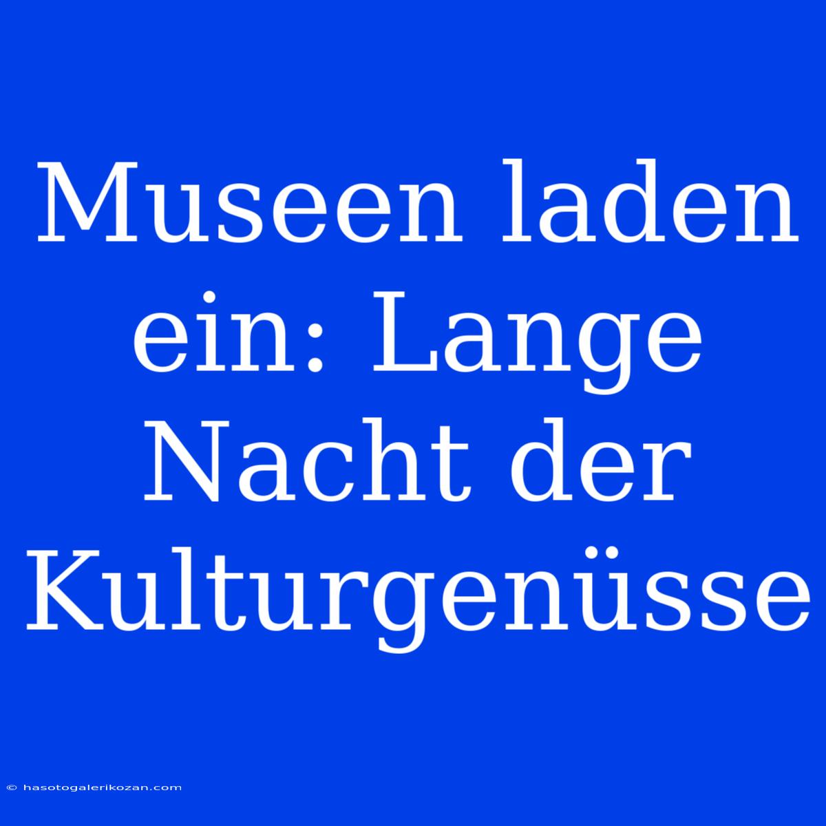 Museen Laden Ein: Lange Nacht Der Kulturgenüsse