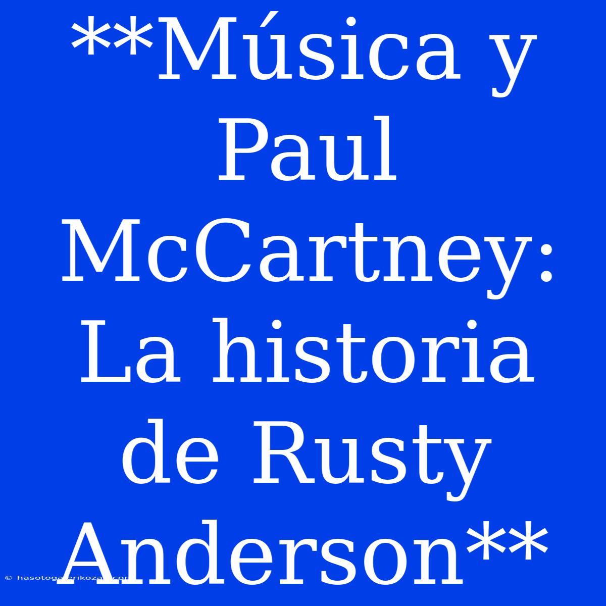 **Música Y Paul McCartney: La Historia De Rusty Anderson**