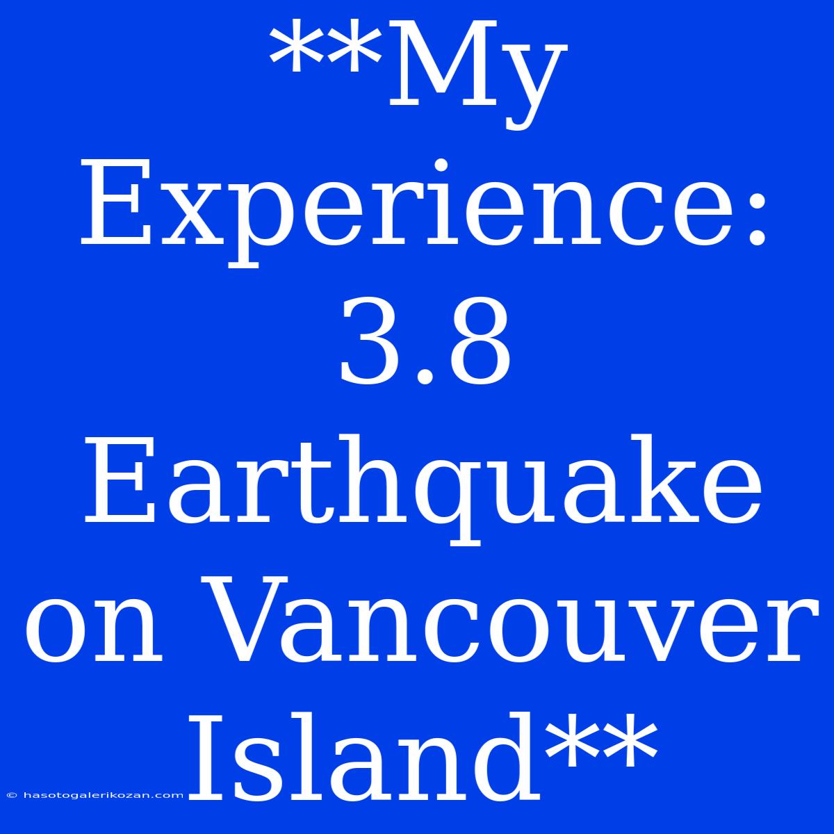 **My Experience: 3.8 Earthquake On Vancouver Island**