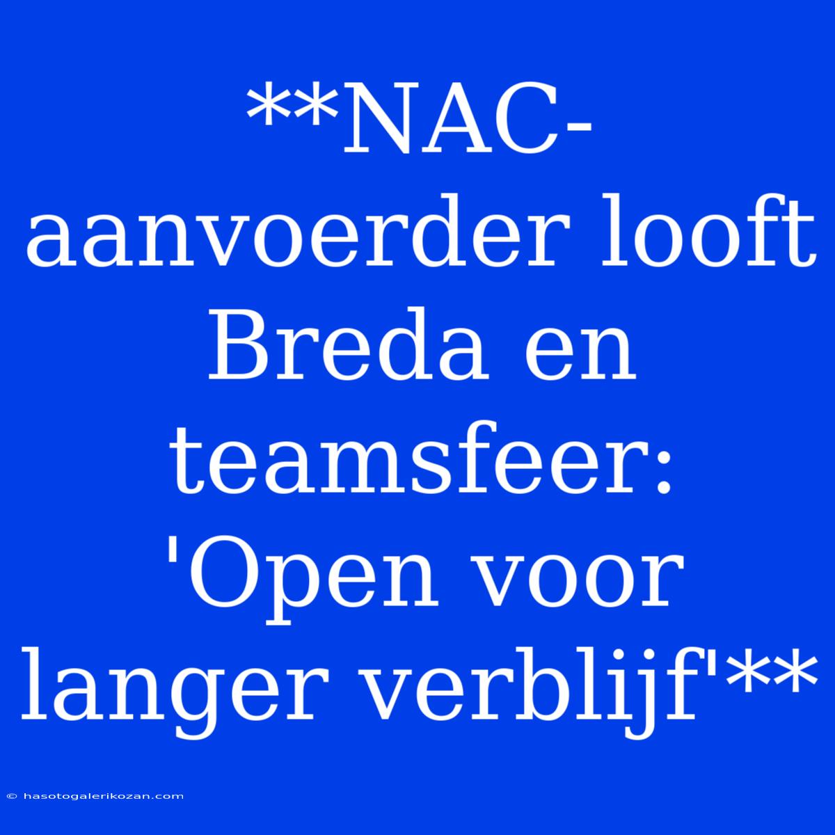 **NAC-aanvoerder Looft Breda En Teamsfeer: 'Open Voor Langer Verblijf'**