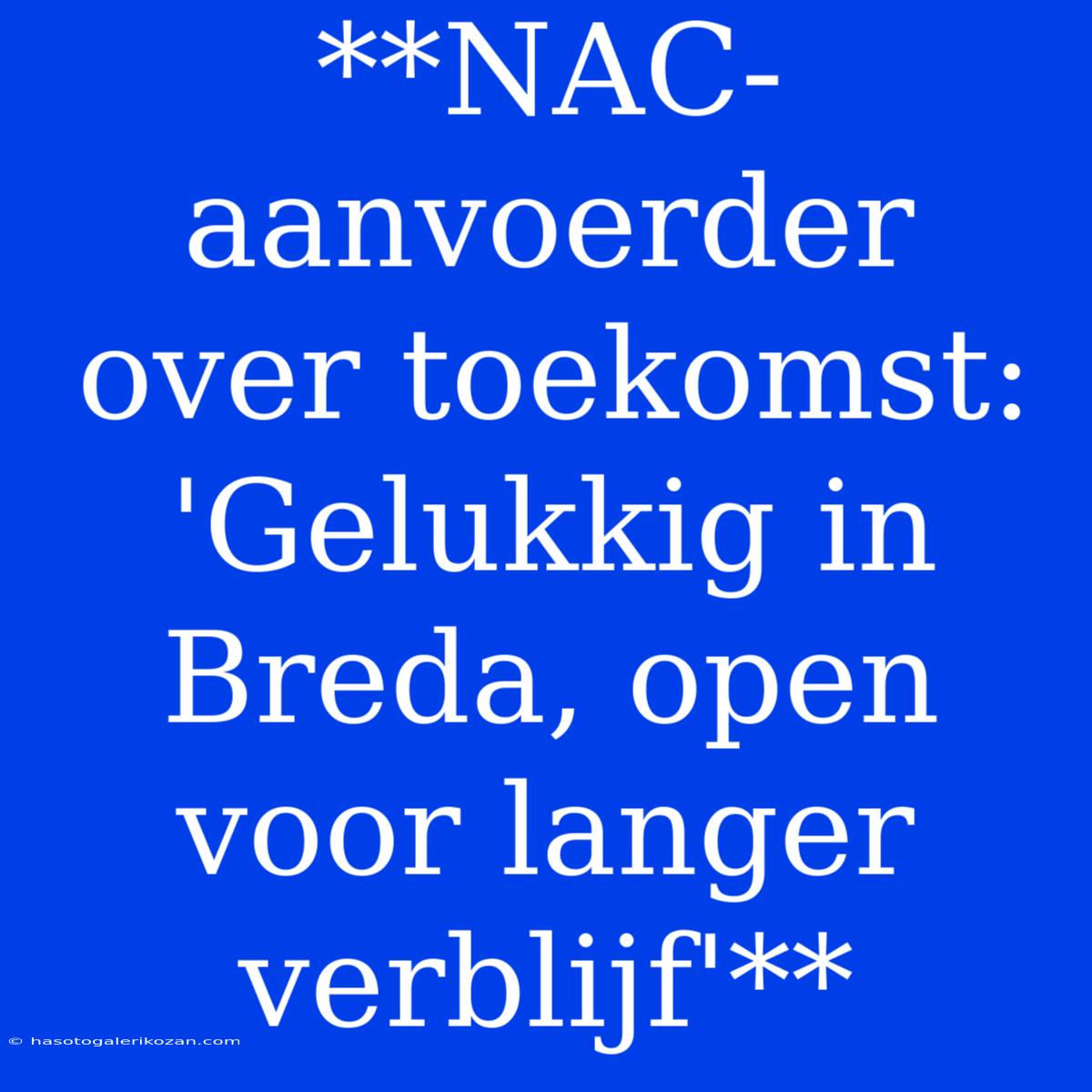 **NAC-aanvoerder Over Toekomst: 'Gelukkig In Breda, Open Voor Langer Verblijf'**