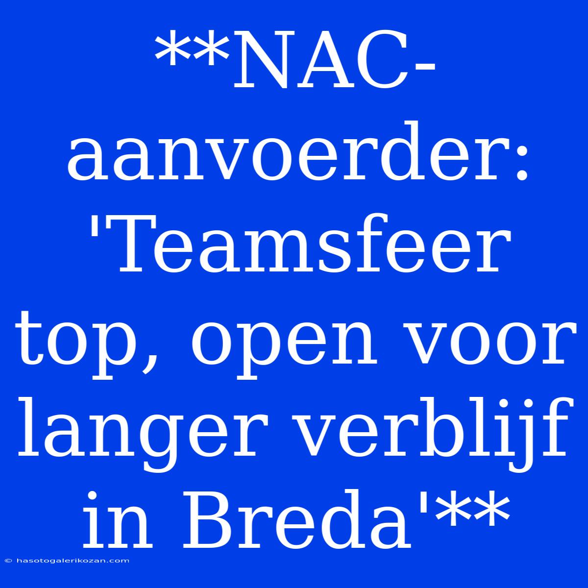 **NAC-aanvoerder: 'Teamsfeer Top, Open Voor Langer Verblijf In Breda'**