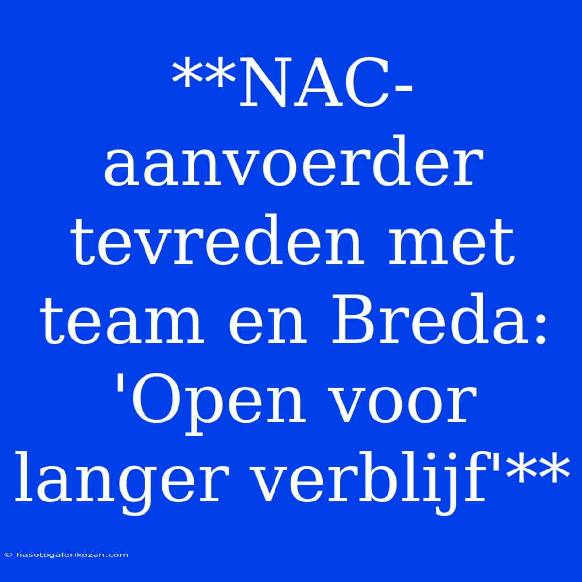 **NAC-aanvoerder Tevreden Met Team En Breda: 'Open Voor Langer Verblijf'**