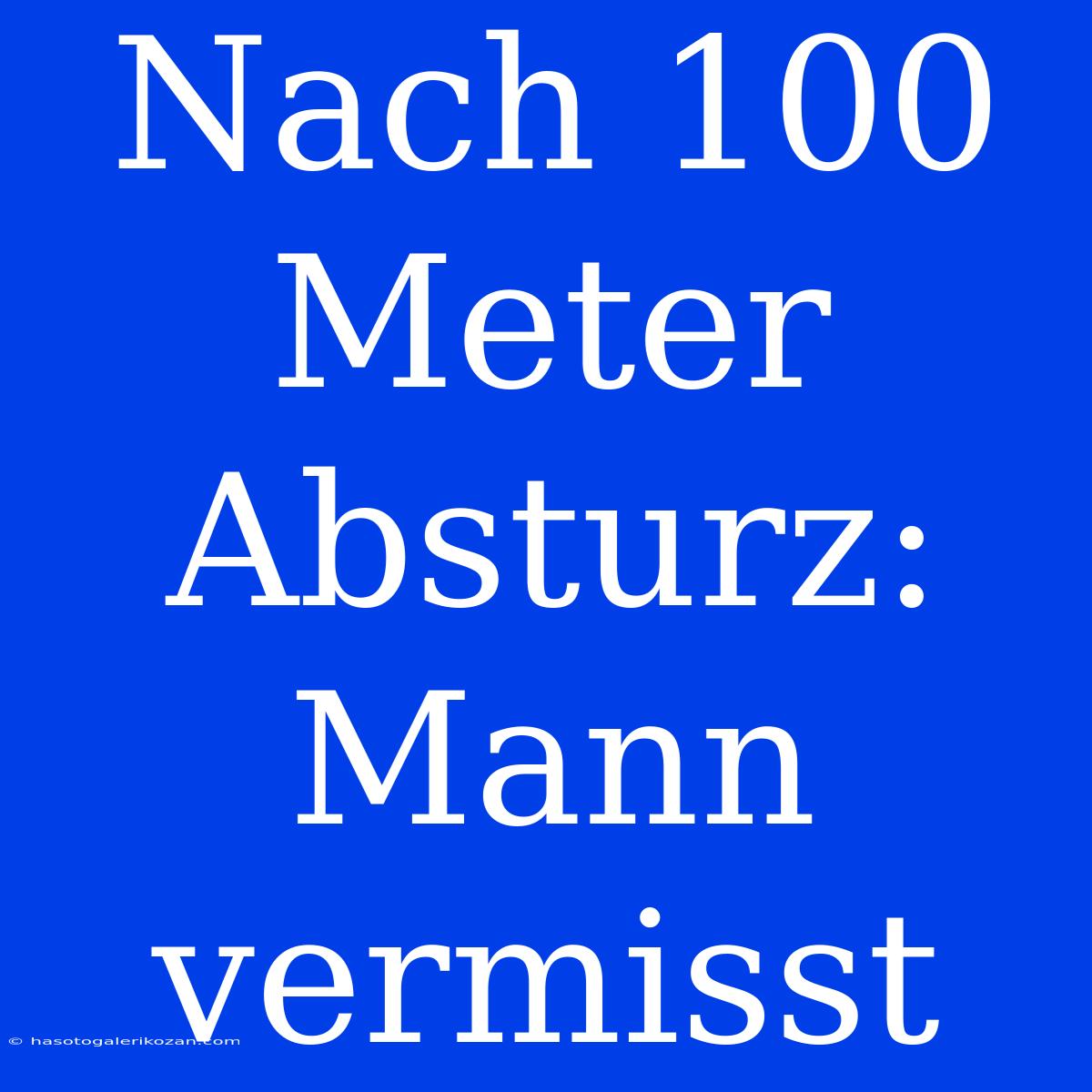 Nach 100 Meter Absturz: Mann Vermisst 