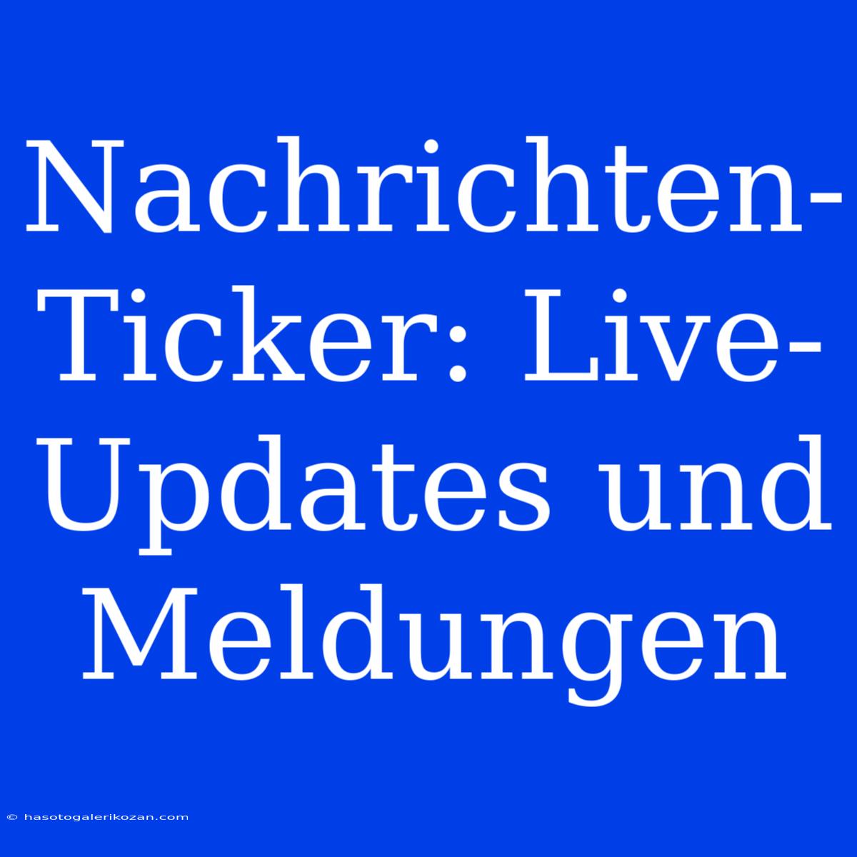 Nachrichten-Ticker: Live-Updates Und Meldungen