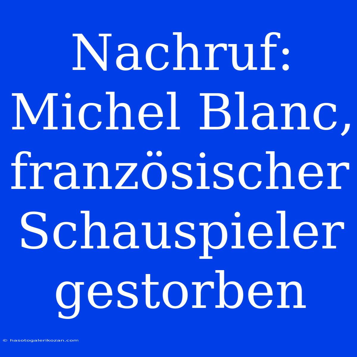 Nachruf: Michel Blanc, Französischer Schauspieler Gestorben