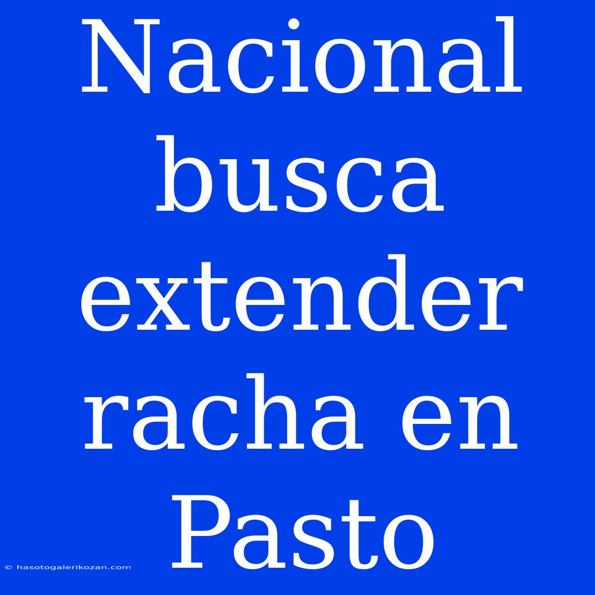 Nacional Busca Extender Racha En Pasto