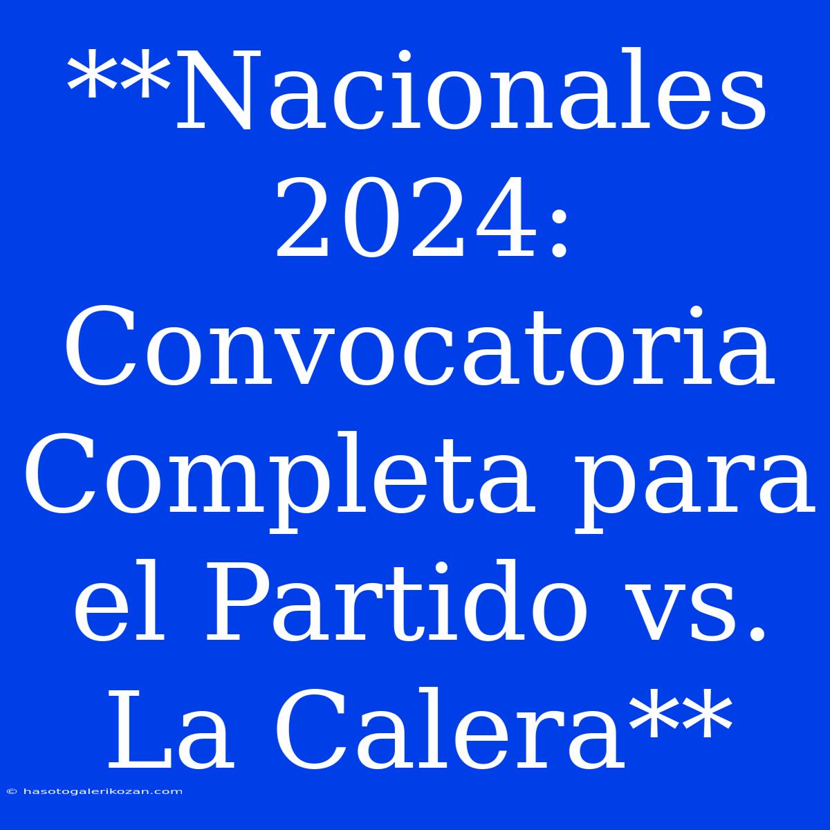 **Nacionales 2024: Convocatoria Completa Para El Partido Vs. La Calera**