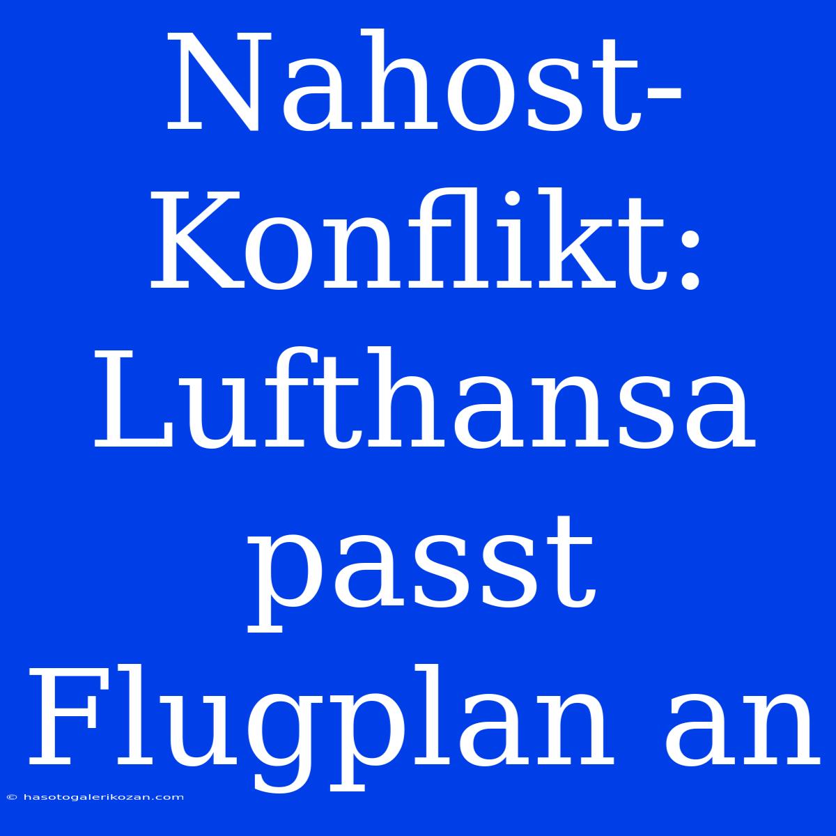 Nahost-Konflikt: Lufthansa Passt Flugplan An