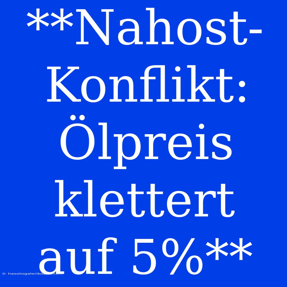 **Nahost-Konflikt:  Ölpreis Klettert Auf 5%**