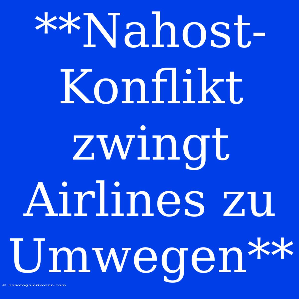 **Nahost-Konflikt Zwingt Airlines Zu Umwegen**