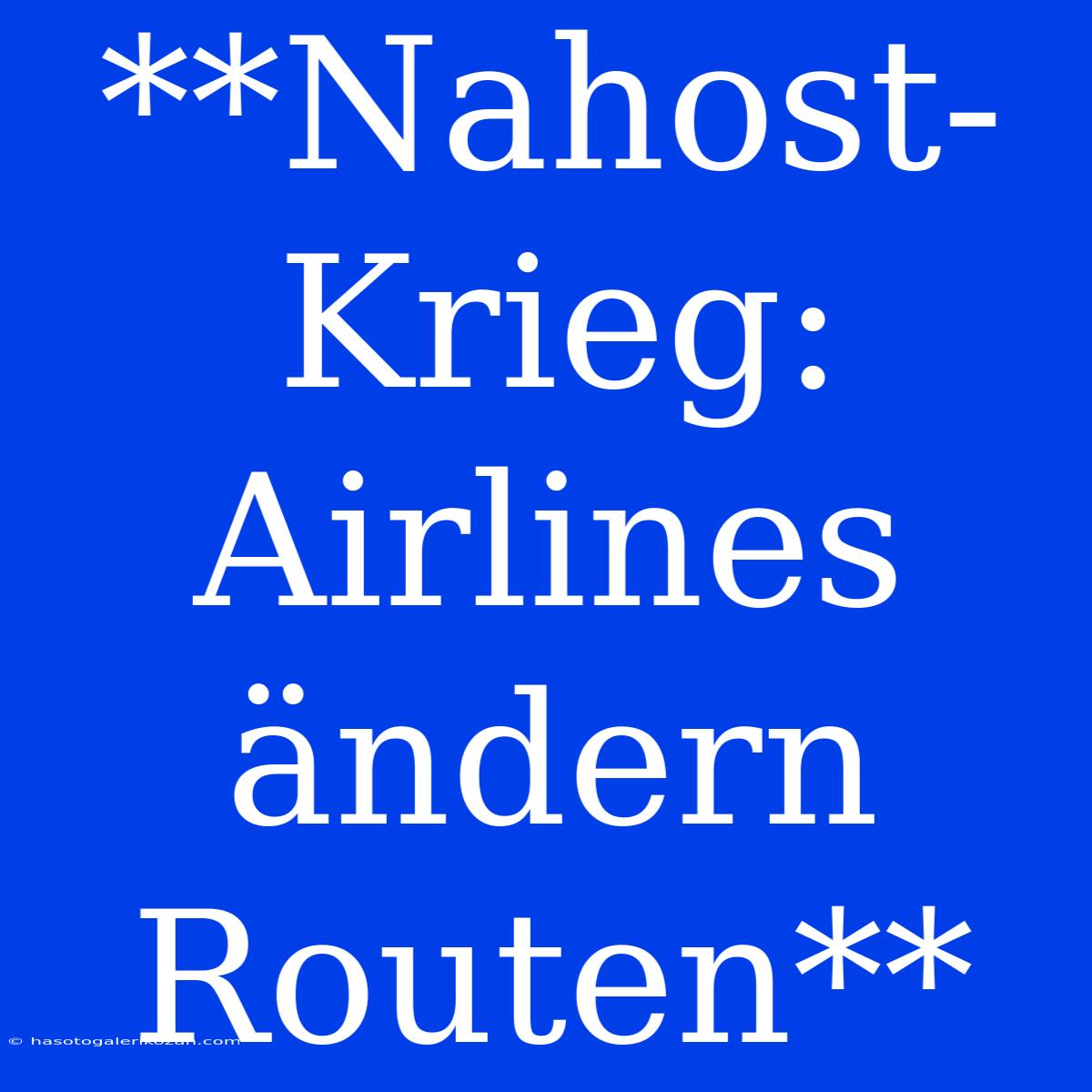 **Nahost-Krieg: Airlines Ändern Routen**