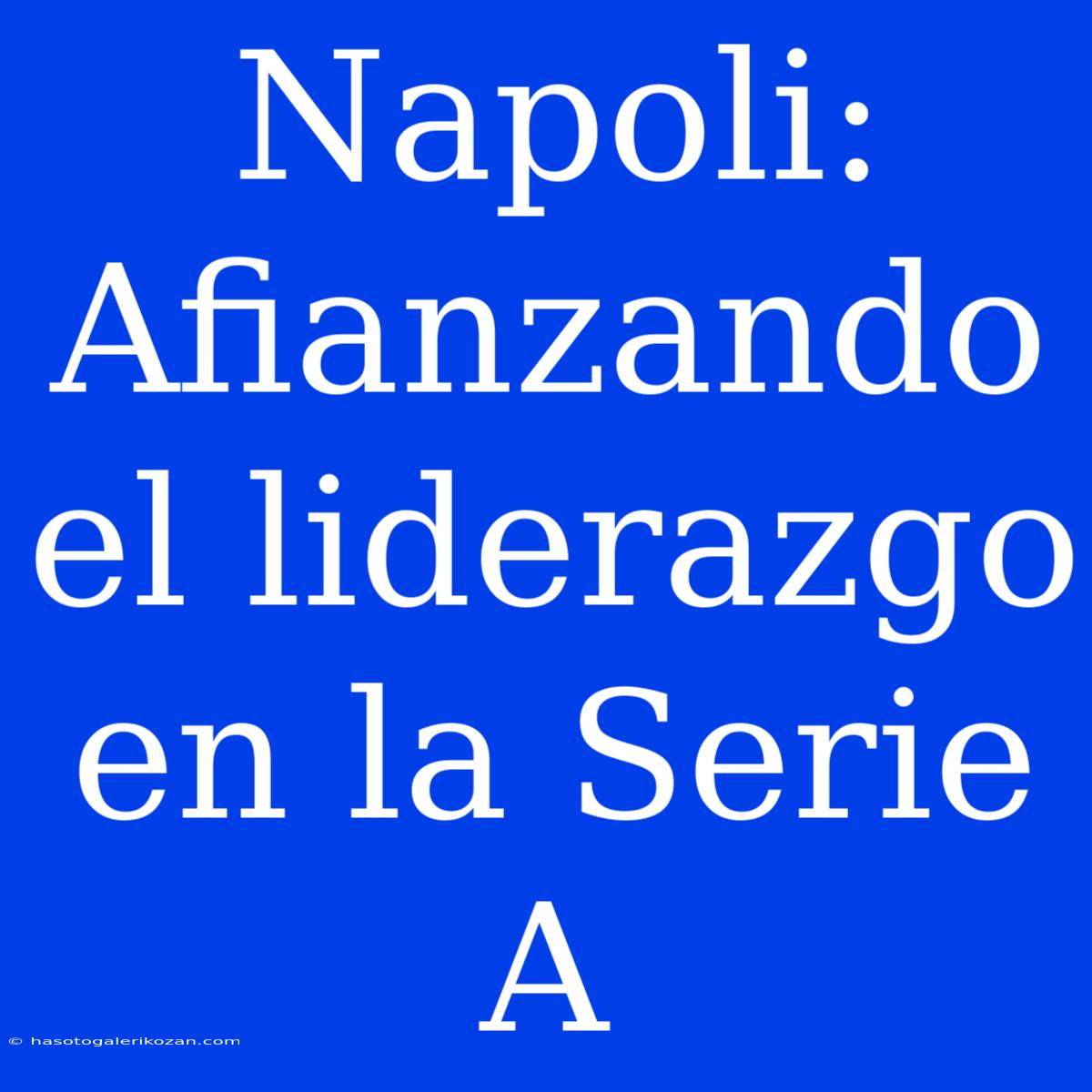 Napoli: Afianzando El Liderazgo En La Serie A 