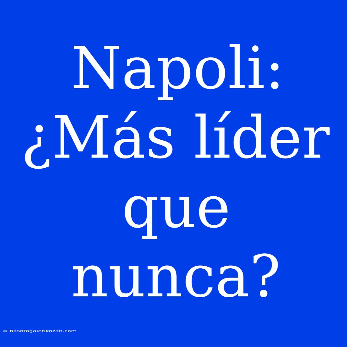 Napoli: ¿Más Líder Que Nunca? 