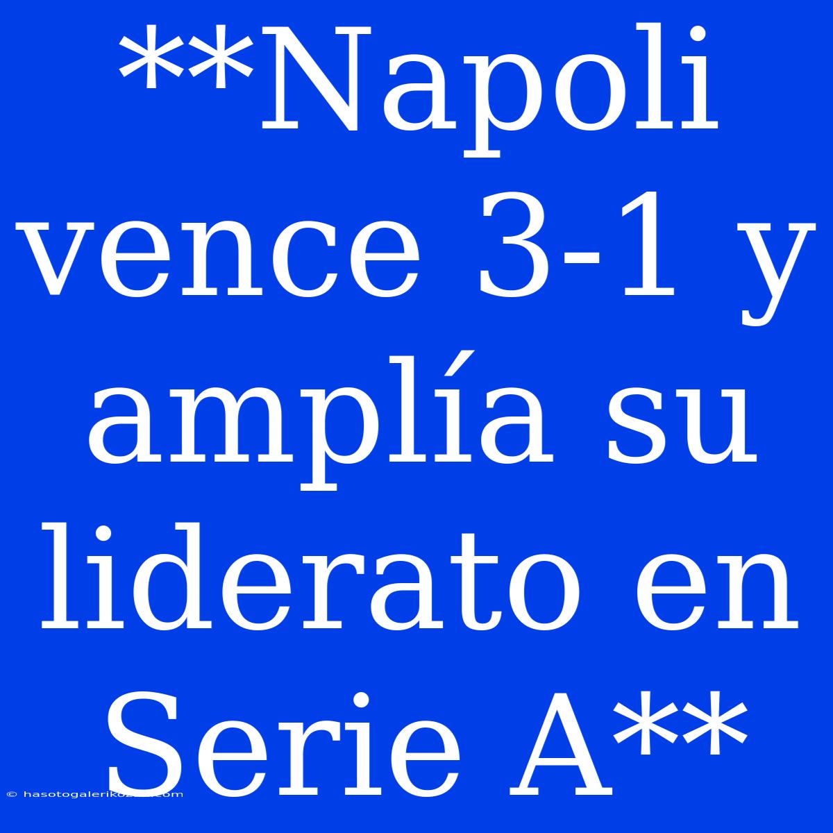 **Napoli Vence 3-1 Y Amplía Su Liderato En Serie A**