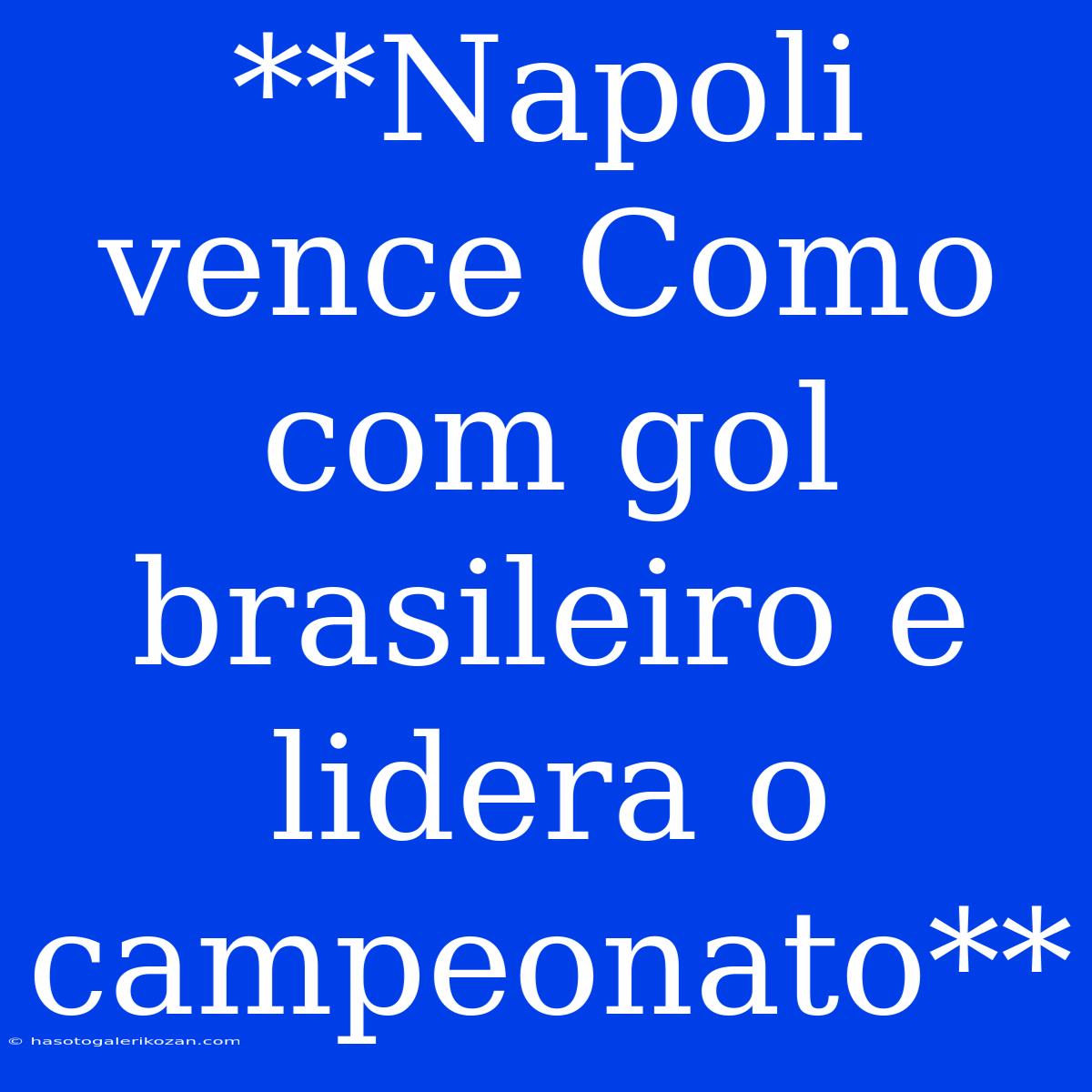 **Napoli Vence Como Com Gol Brasileiro E Lidera O Campeonato**