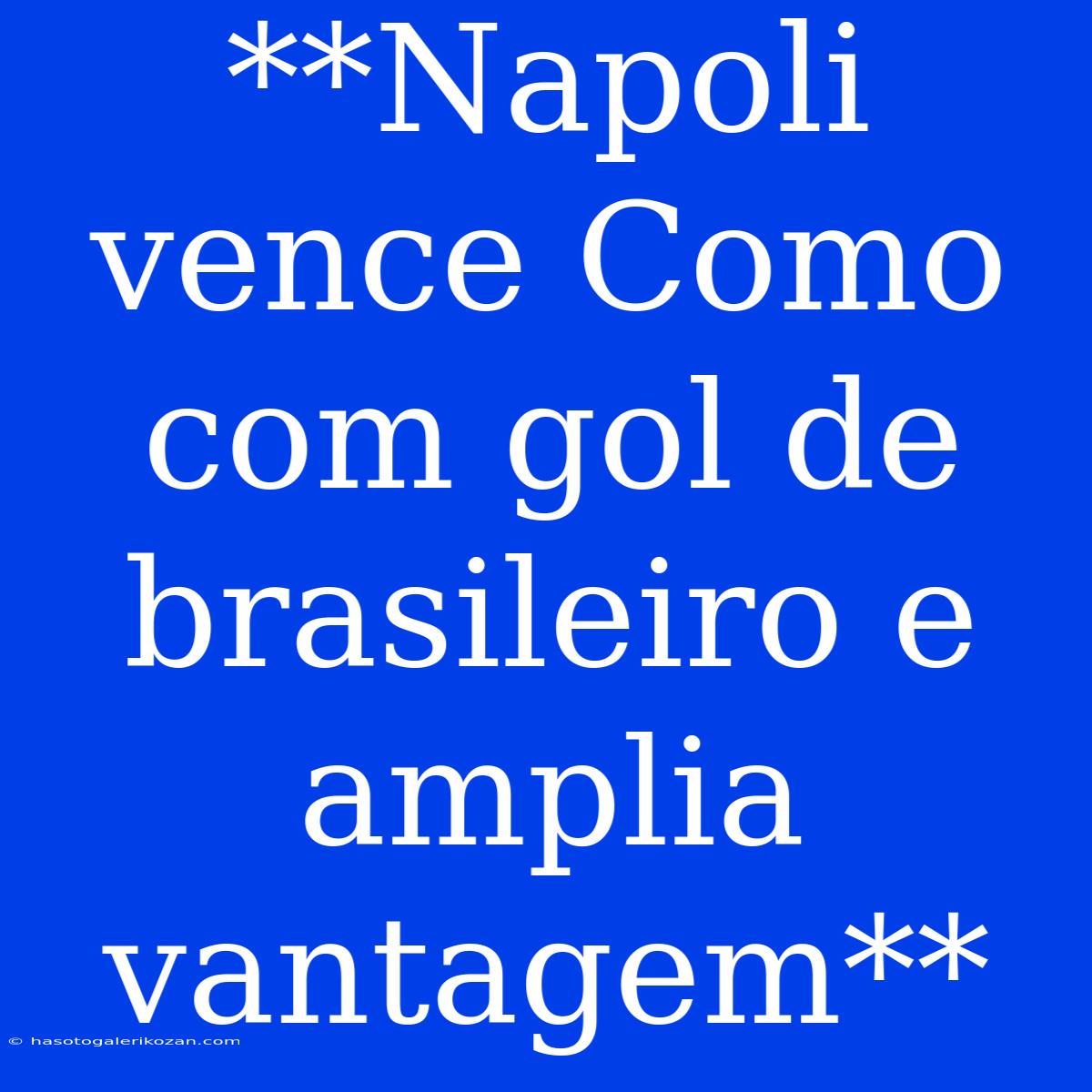 **Napoli Vence Como Com Gol De Brasileiro E Amplia Vantagem**