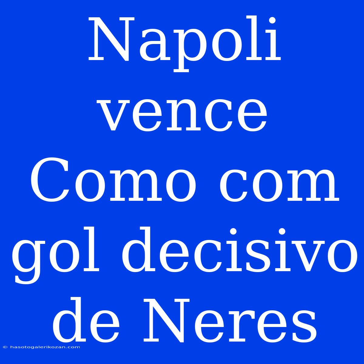 Napoli Vence Como Com Gol Decisivo De Neres