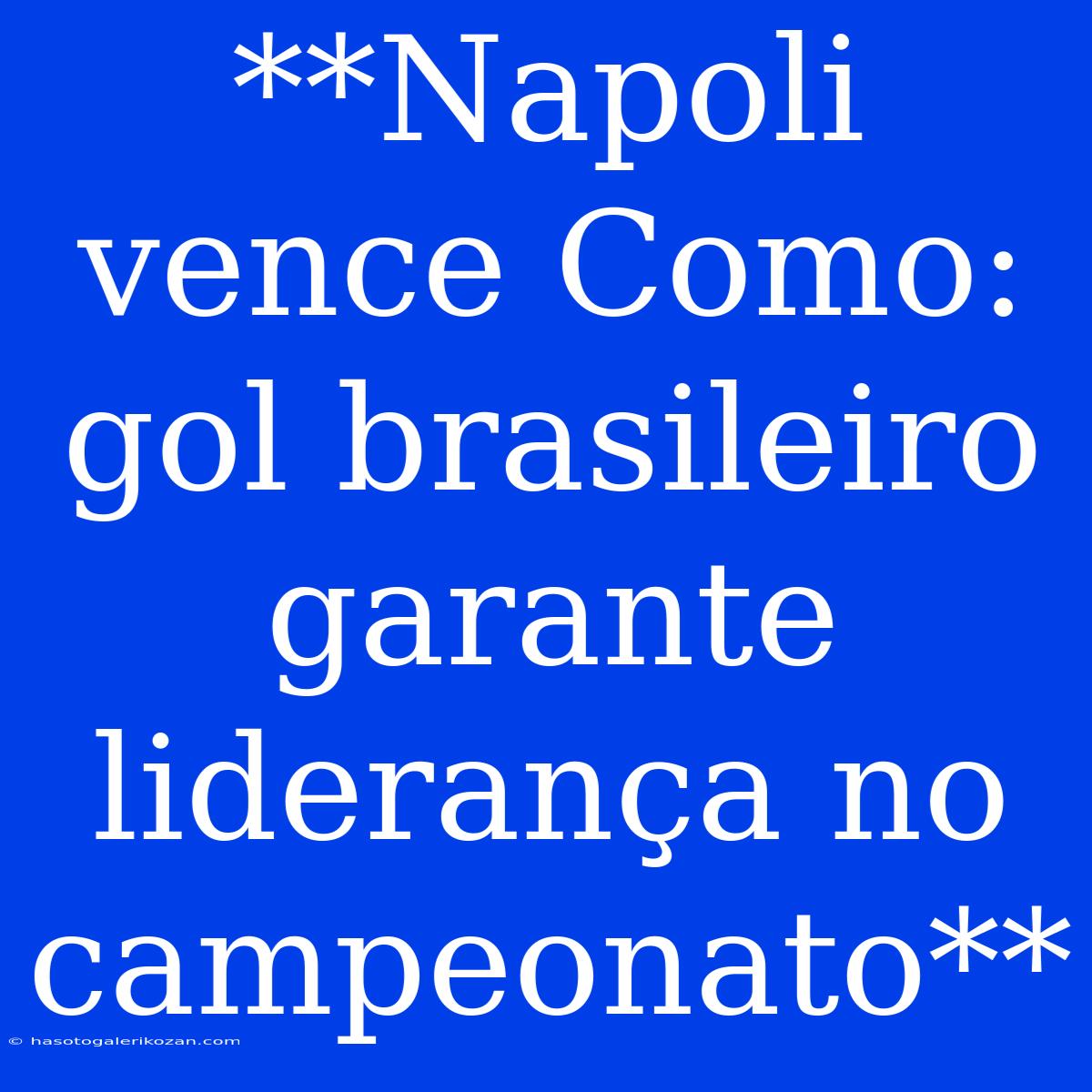 **Napoli Vence Como: Gol Brasileiro Garante Liderança No Campeonato** 