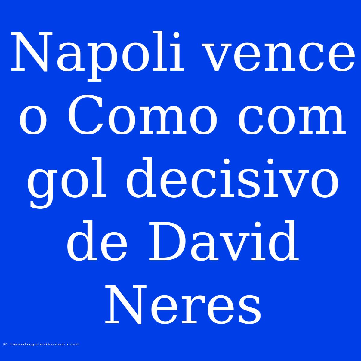 Napoli Vence O Como Com Gol Decisivo De David Neres 