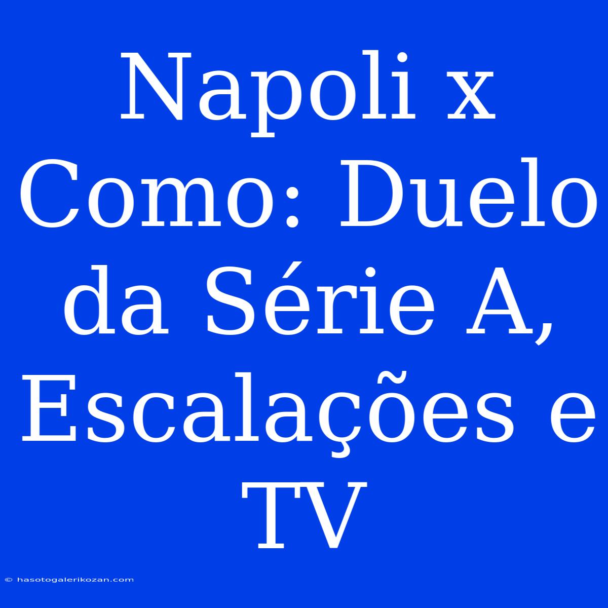 Napoli X Como: Duelo Da Série A, Escalações E TV