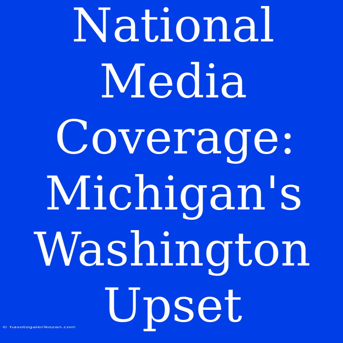 National Media Coverage: Michigan's Washington Upset