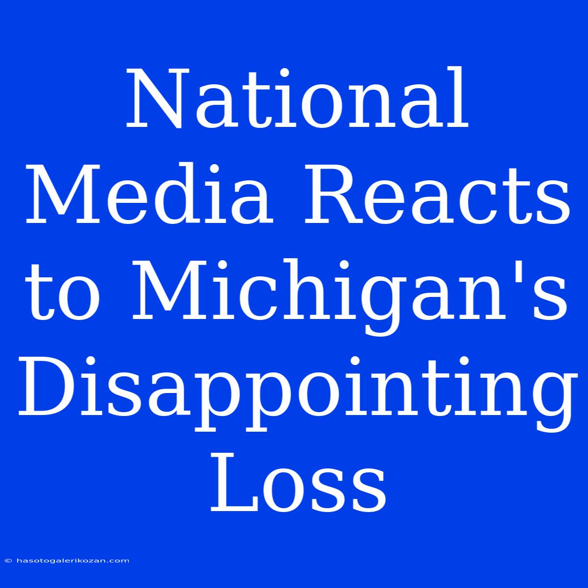 National Media Reacts To Michigan's Disappointing Loss