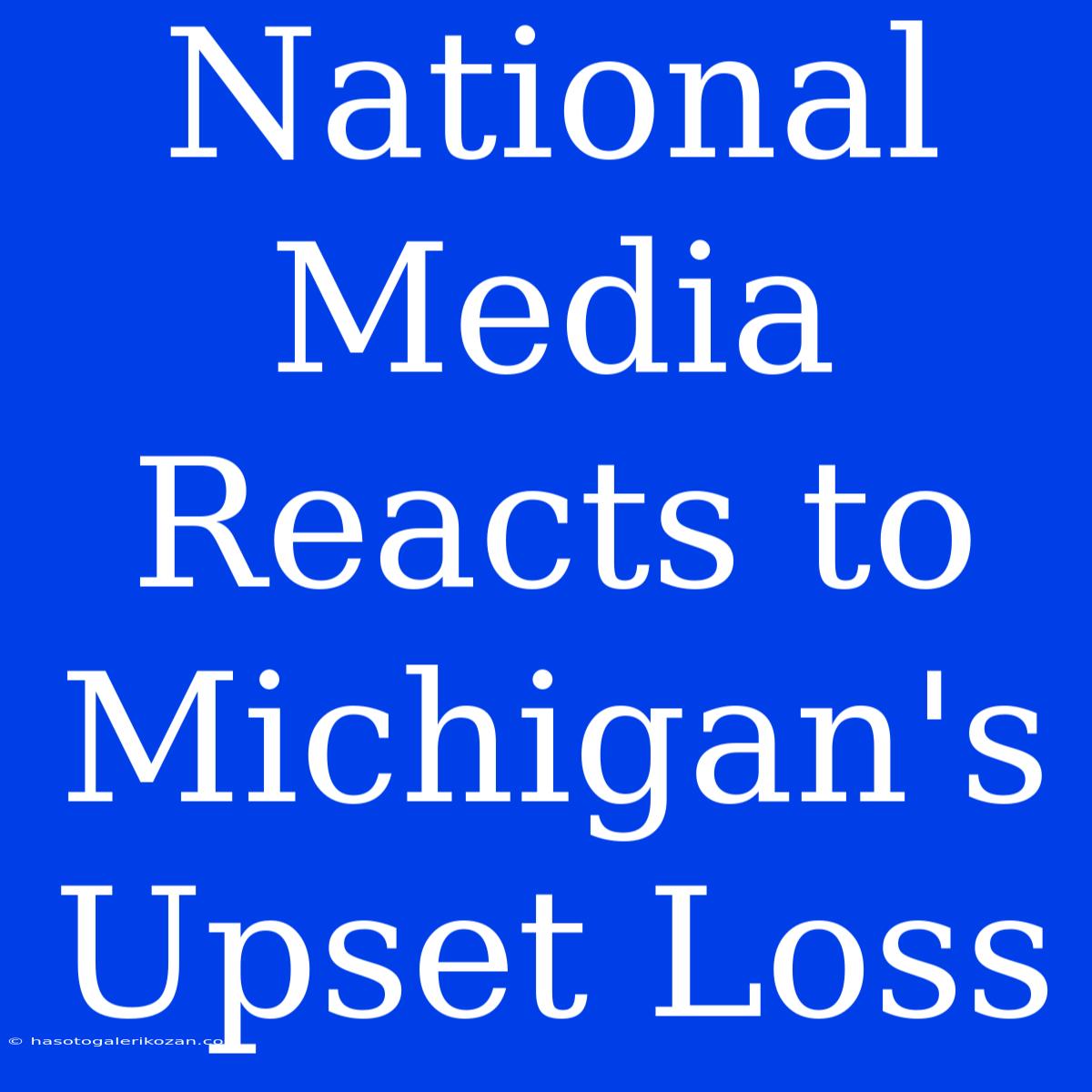 National Media Reacts To Michigan's Upset Loss